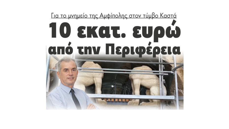 10 εκατομμύρια ευρώ από την Περιφέρεια για το μνημείο της Αμφίπολης στον τύμβο Καστά
