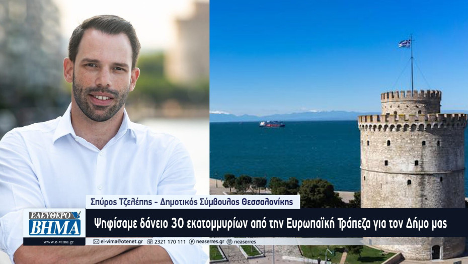 Σπύρος Τζελέπης: Ψηφίσαμε δάνειο 30 εκατομμυρίων ευρώ από την Ευρωπαϊκή Τράπεζα Επενδύσεων για τον Δήμο Θεσσαλονίκης