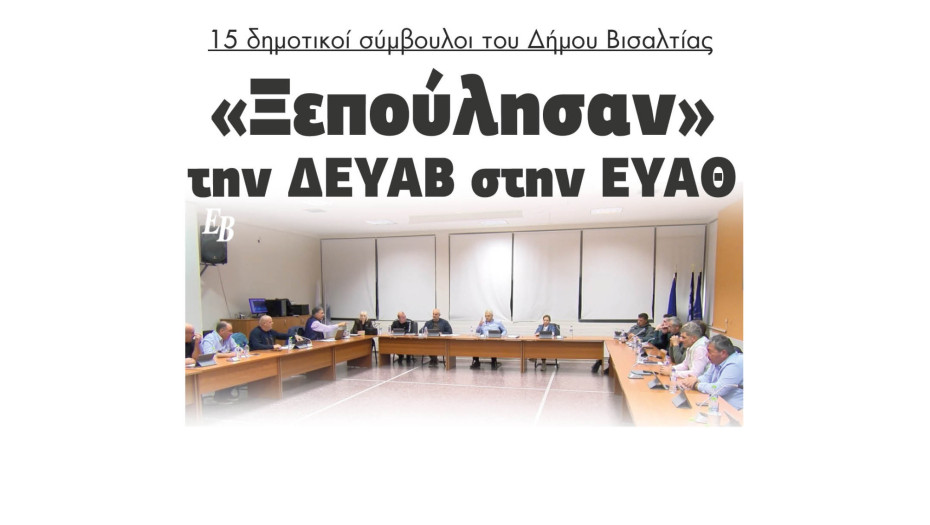 Δήμος Βισαλτίας: 15 δημοτικοί σύμβουλοι «ξεπούλησαν» την ΔΕΥΑΒ στην ΕΥΑΘ