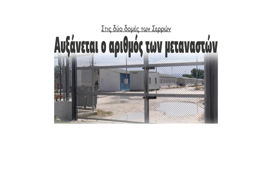Στις δομές Σερρών και Σιντικής αυξάνεται ο αριθμός των μεταναστών